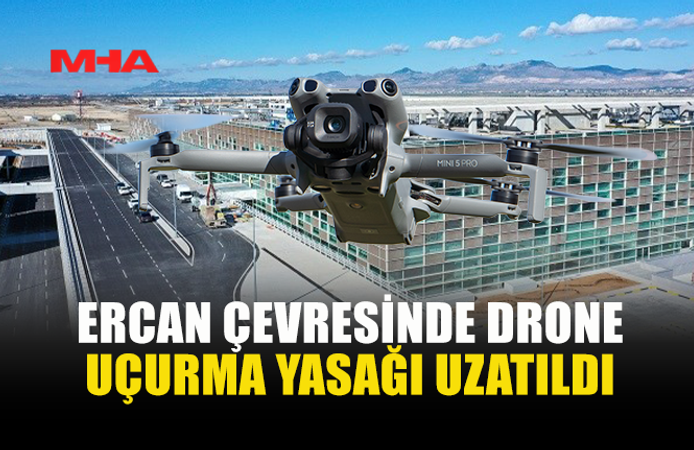 ERCAN BÖLGESİNDE DRONE UÇUŞ YASAĞI SÜRÜYOR
