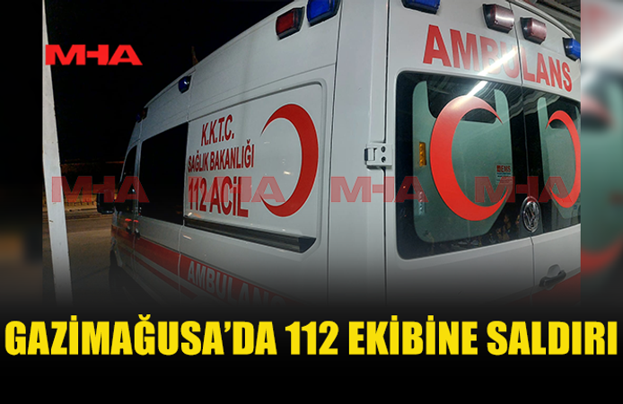 GAZİMAĞUSA'DA ACİL SAĞLIK EKİBİ SALDIRIYA UĞRADI
