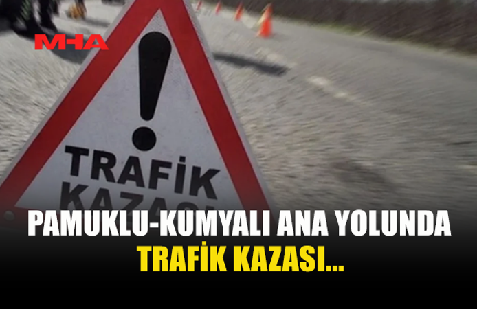 PAMUKLU-KUMYALI ANA YOLUNDA TRAFİK KAZASI... 1 YARALI