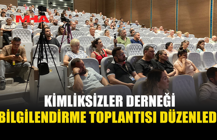 KİMLİKSİZLER DERNEĞİ’NDEN BİLGİLENDİRME TOPLANTISI