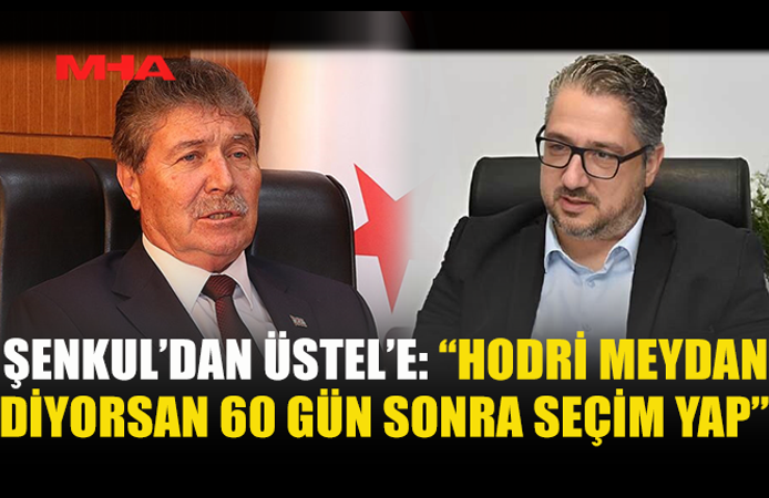ŞENKUL’DAN ÜSTEL’E “HODRİ MEYDAN”