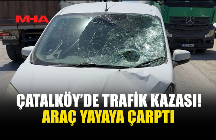 ÇATALKÖY’DE ARAÇ YAYAYA ÇARPTI