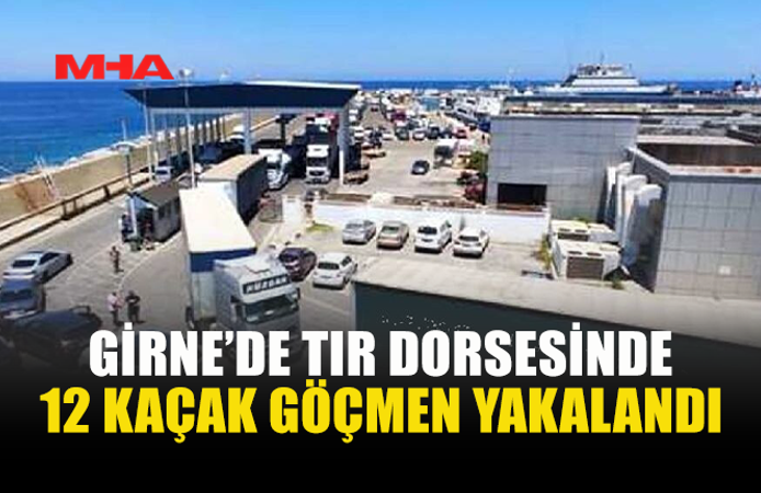 GİRNE TURİZM LİMANI’NDA TIR DORSESİNDE 12 KAÇAK GÖÇMEN YAKALANDI