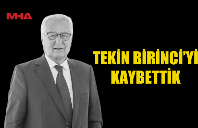 İŞ DÜNYASININ SEVİLEN İSMİ TEKİN BİRİNCİ HAYATINI KAYBETTİ