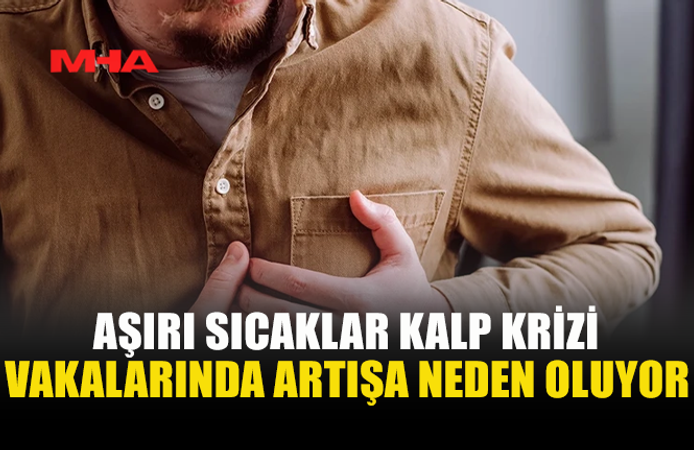 AŞIRI SICAKLAR KALBİ YORUYOR: KALP HASTALARINA KRİTİK UYARI