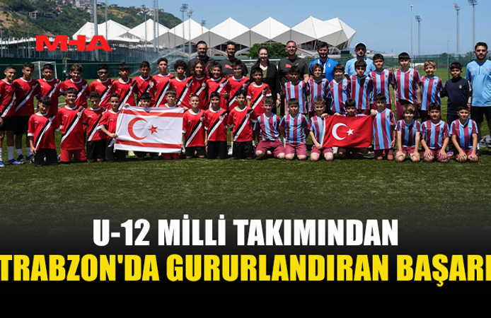 KKTC U12 MİLLİ TAKIMI TRABZON TURNUVASINI NAMAĞLUP TAMAMLADI