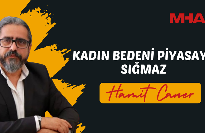 HAMİT CANER: KADIN BEDENİ PİYASAYA SIĞMAZ