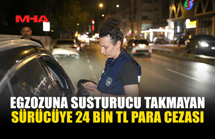SUSTURUCUSUZ EGZOZ KULLANAN SÜRÜCÜYE REKOR CEZA