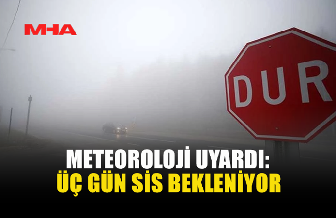 METEOROLOJİ'DEN SİS VE SICAK HAVA UYARISI