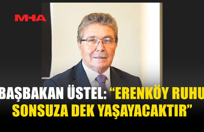 ÜSTEL: “ERENKÖY DESTANI SONSUZA DEK YAŞAYACAK”