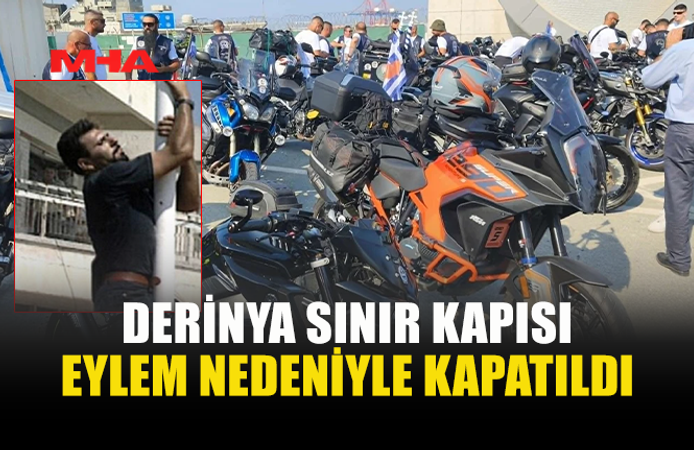 DERİNYA SINIR KAPISI EYLEM NEDENİYLE GEÇİCİ OLARAK KAPATILDI
