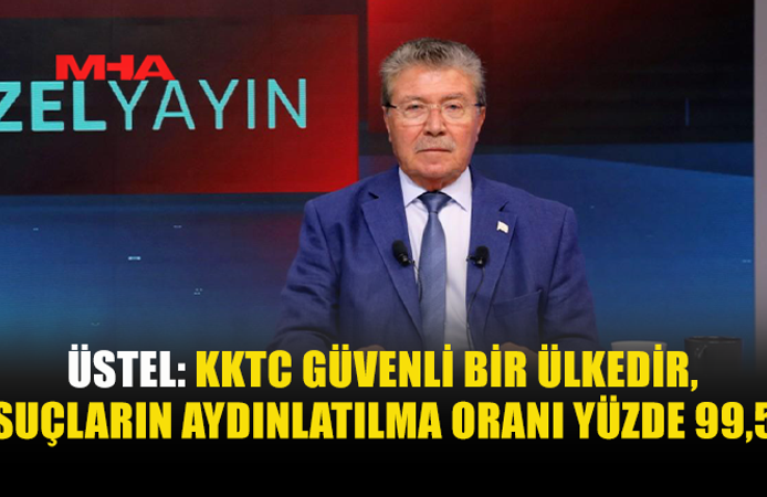 ÜSTEL: “KKTC’DE SUÇLARDA YÜZDE 30 ORANINDA DÜŞÜŞ VAR”