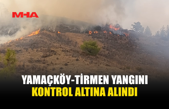 YAMAÇKÖY-TİRMEN’DE ORMANLIK ALANDAKİ YANGIN KONTROL ALTINA ALINDI