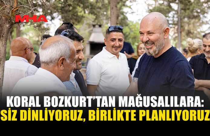 KORAL BOZKURT: “MAĞUSA’NIN GELECEĞİNİ MAĞUSALILARLA BİRLİKTE PLANLAYACAĞIZ”