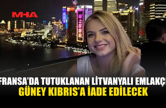 LİTVANYALI EMLAKÇI FRANSA’DAN GÜNEY KIBRIS’A GÖNDERİLECEK