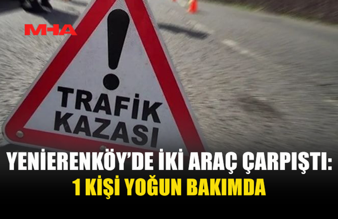 YENİERENKÖY’DE FECİ KAZA! 56 YAŞINDAKİ SÜRÜCÜ YOĞUN BAKIMDA