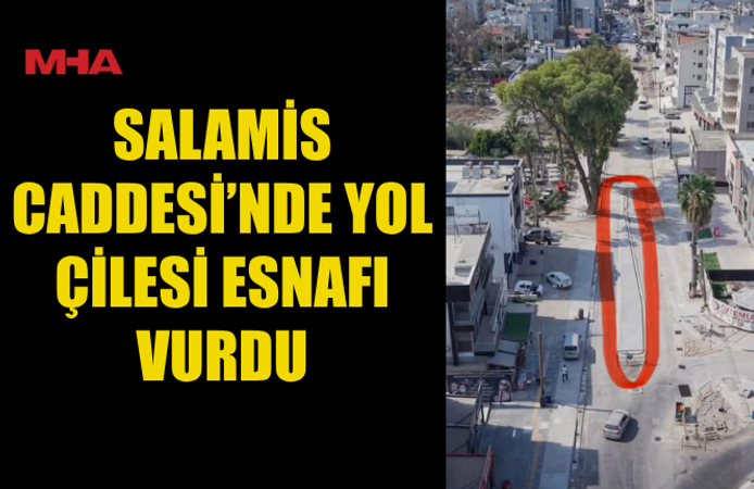 SALAMİS CADDESİ ESNAFI YOL ÇALIŞMASINDAN ŞİKAYETÇİ