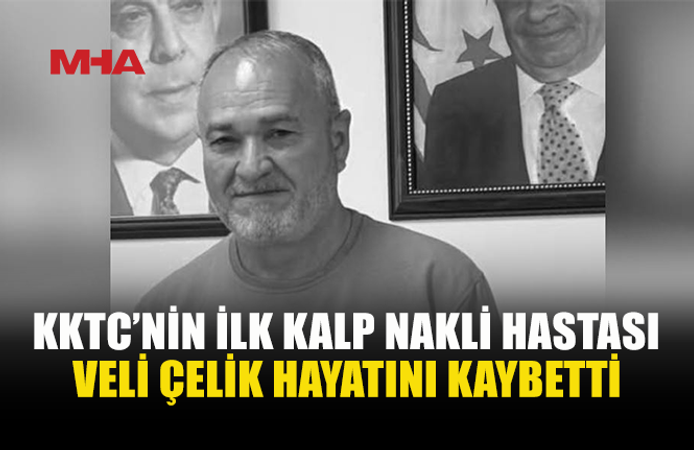 KKTC’NİN İLK KALP NAKLİ YAPILAN HASTASI HAYATINI KAYBETTİ