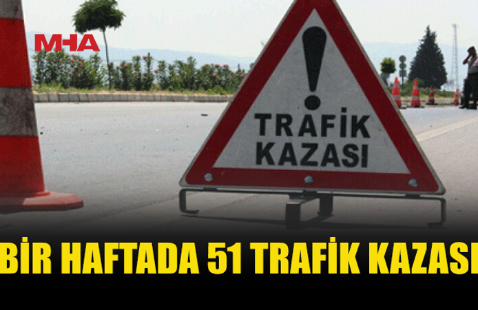 BİR HAFTADA 51 TRAFİK KAZASI, 27 KİŞİ YARALANDI