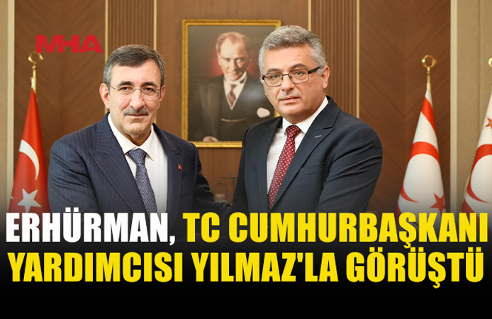 ERHÜRMAN, TÜRKİYE CUMHURBAŞKANI YARDIMCISI YILMAZ’I KABUL ETTİ