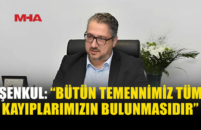 ŞENKUL: “KAYIP AİLELERİNİN YANINDA OLALIM”