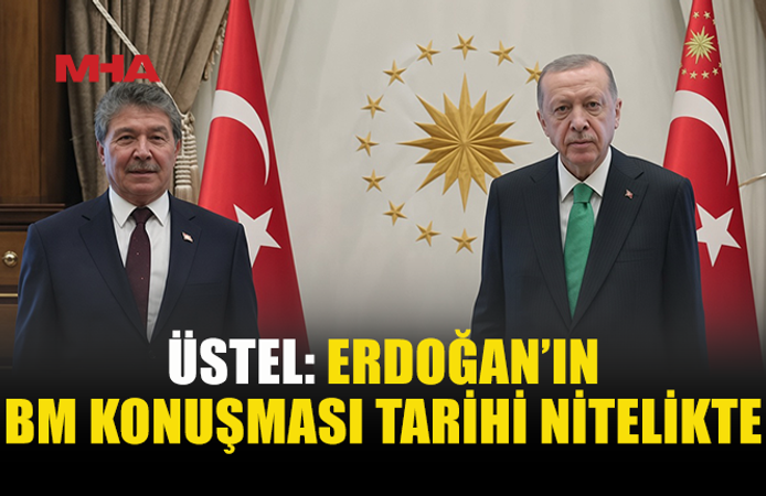 ÜSTEL’DEN ERDOĞAN’IN BM KONUŞMASINA DESTEK