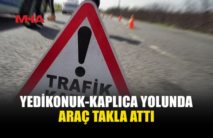YEDİKONUK-KAPLICA YOLUNDA KAZA
