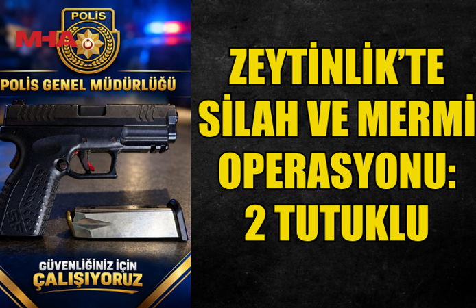 ZEYTİNLİK’TE TABANCA VE 16 CANLI MERMİ ELE GEÇİRİLDİ