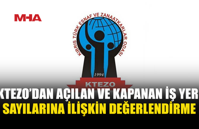 KTEZO: KAPANAN İŞ YERİ SAYISI AÇILANI GEÇTİ