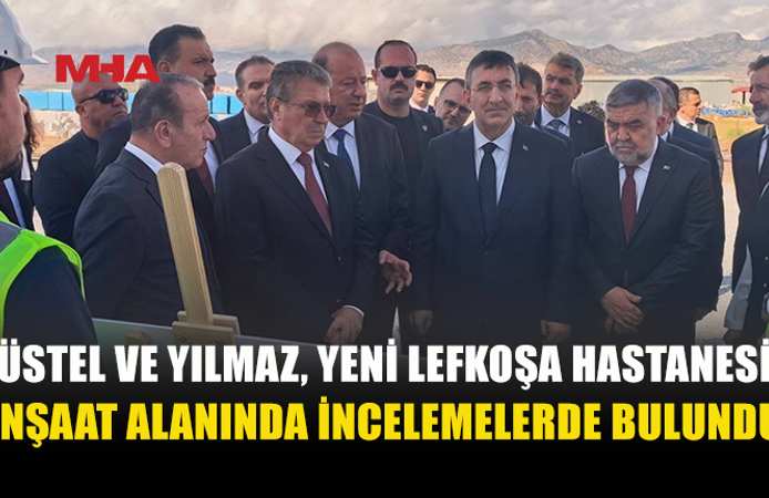 ÜSTEL VE YILMAZ YENİ LEFKOŞA HASTANESİ’NİN İNŞAATINI İNCELEDİ
