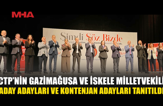 CTP’NİN GAZİMAĞUSA VE İSKELE MİLLETVEKİLİ ADAY ADAYLARI VE KONTENJAN ADAYLARI TANITILDI