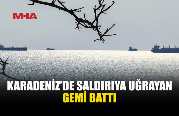 KARADENİZ’DE GEMİYE İHA VE İDA SALDIRISI: GEMİ BATTI