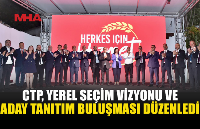CTP’DEN YEREL VİZYON 2030: BELEDİYE BAŞKAN ADAYLARI TANITILDI
