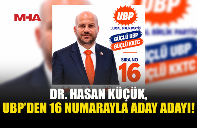 DR. HASAN KÜÇÜK, UBP’DEN 16 NUMARAYLA ADAY ADAYI!
