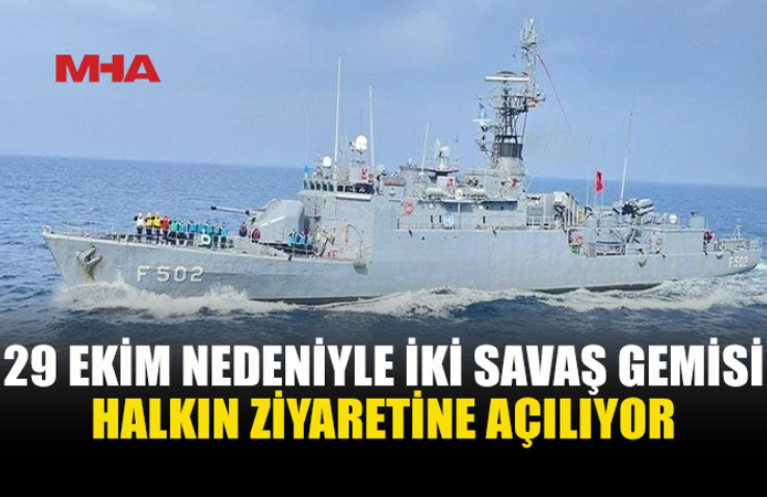 29 EKİM CUMHURİYET BAYRAMI KAPSAMINDA SAVAŞ GEMİLERİ HALKIN ZİYARETİNE AÇILACAK