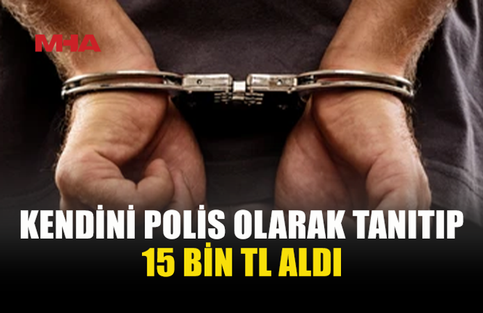SAHTE POLİS NUMARASIYLA 15 BİN TL DOLANDIRDI