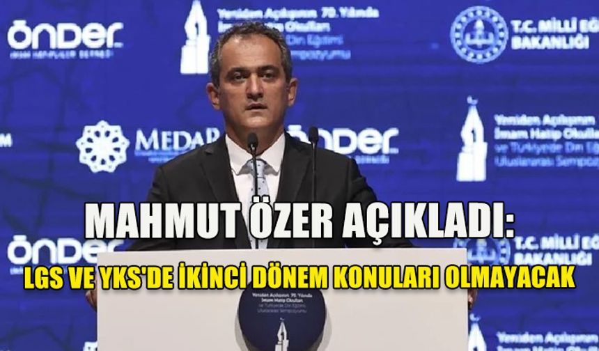 MAHMUT ÖZER AÇIKLADI: LGS VE YKS'DE İKİNCİ DÖNEM KONULARI OLMAYACAK
