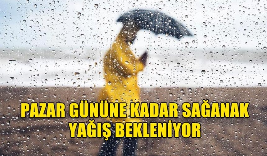 PAZAR GÜNÜNE KADAR SAĞANAK YAĞIŞ BEKLENİYOR