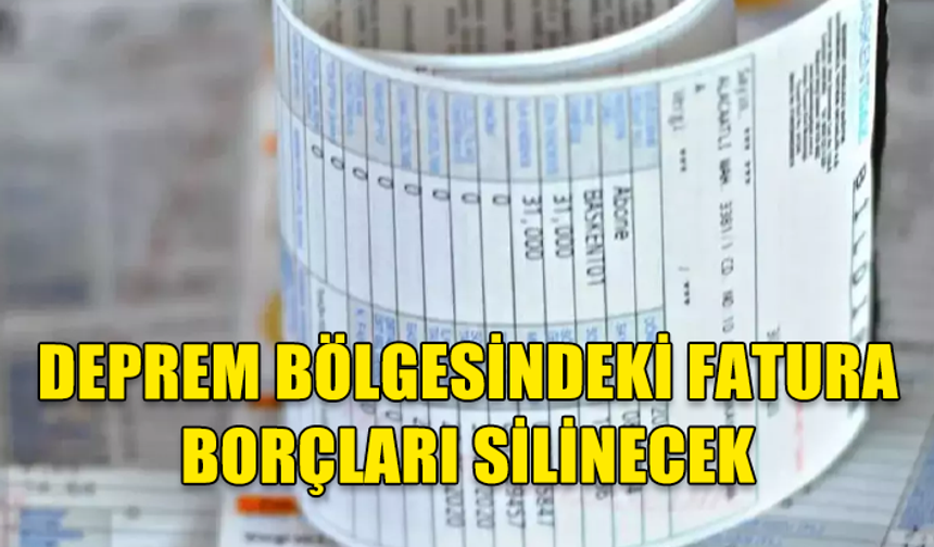 DEPREM BÖLGESİNDEKİ 11 İLDE ELEKTRİK VE DOĞAL GAZ FATURA BORÇLARI SİLİNECEK