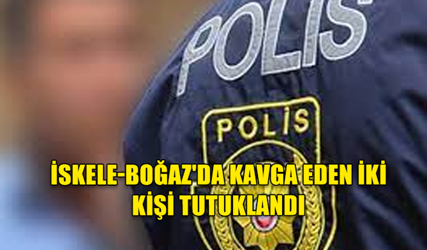 İskele-Boğaz'da kavga eden iki kişi tutuklandı
