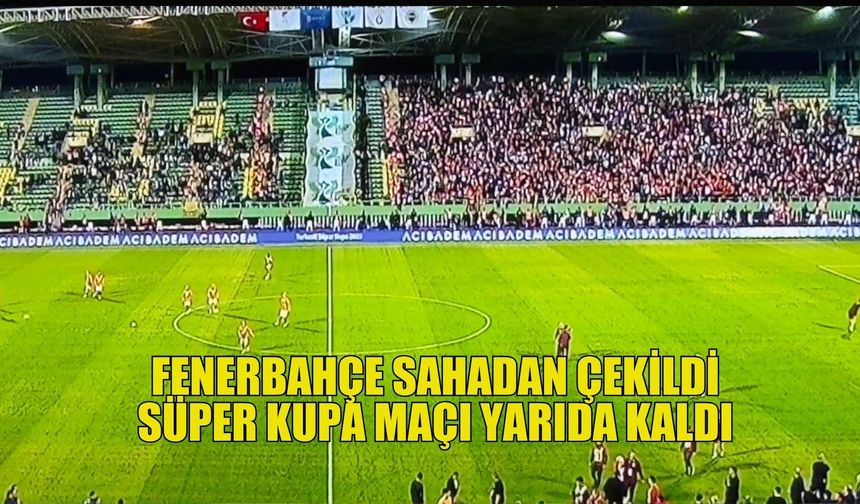 Fenerbahçe sahadan çekildi Süper Kupa maçı yarıda kaldı