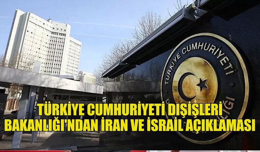 Türkiye Cumhuriyeti Dışişleri Bakanlığı'ndan İran ve İsrail açıklaması