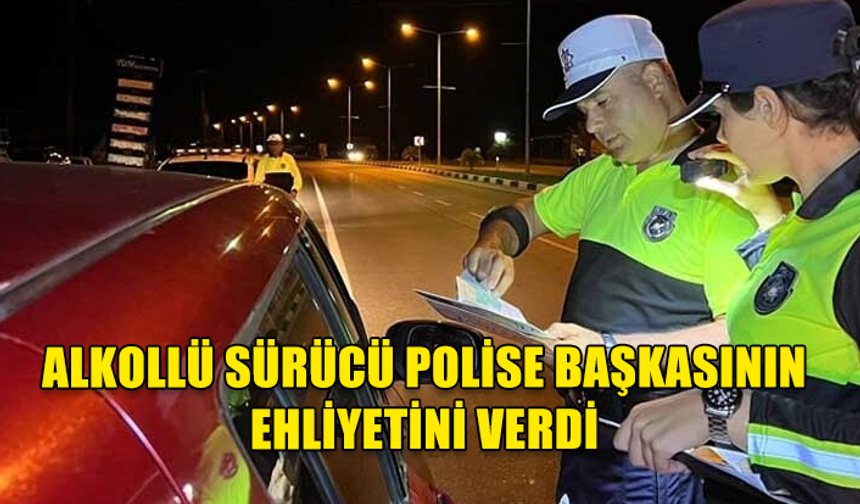 POLİSE BAŞKASININ EHLİYETİNİ VERDİ..TUTUKLANDI