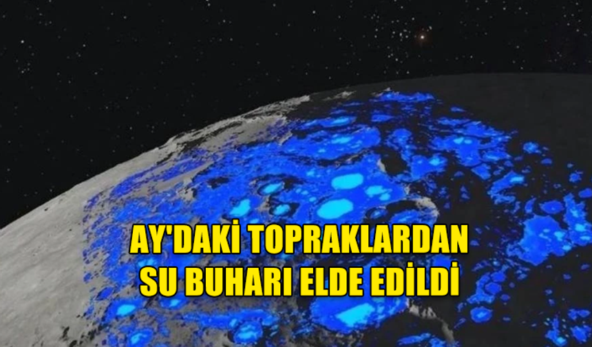 YENİ BİR YÖNTEMLE AY TOPRAĞINDAN SU ÜRETİLDİ