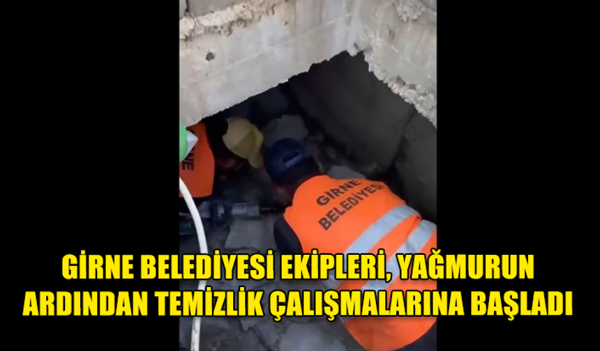 GİRNE BELEDİYESİ EKİPLERİ DÜNKÜ YAĞMURUN İZLERİNİ TEMİZLİYOR