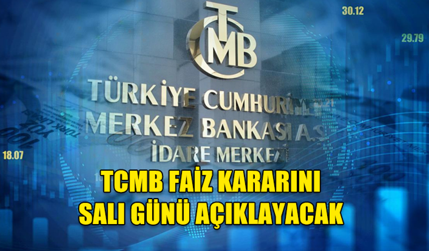 TCMB FAİZ KARARINI SALI GÜNÜ AÇIKLAYACAK