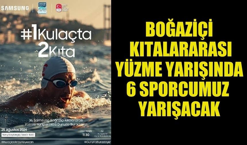 SAMSUNG BOĞAZİÇİ KITALARARASI YÜZME YARIŞINDA 6 SPORCUMUZ YARIŞACAK