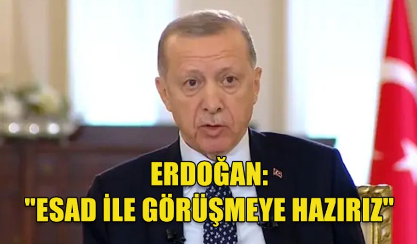 ERDOĞAN, ESAD İLE OLASI GÖRÜŞMELERİ DEĞERLENDİRDİ