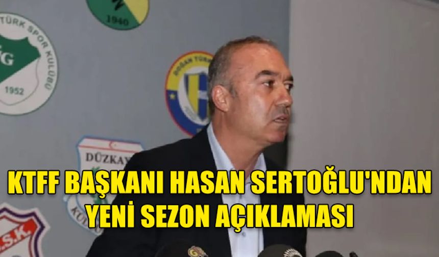 KTFF BAŞKANI HASAN SERTOĞLU, YENİ SEZON ÖNCESİ BAŞARILAR DİLEDİ