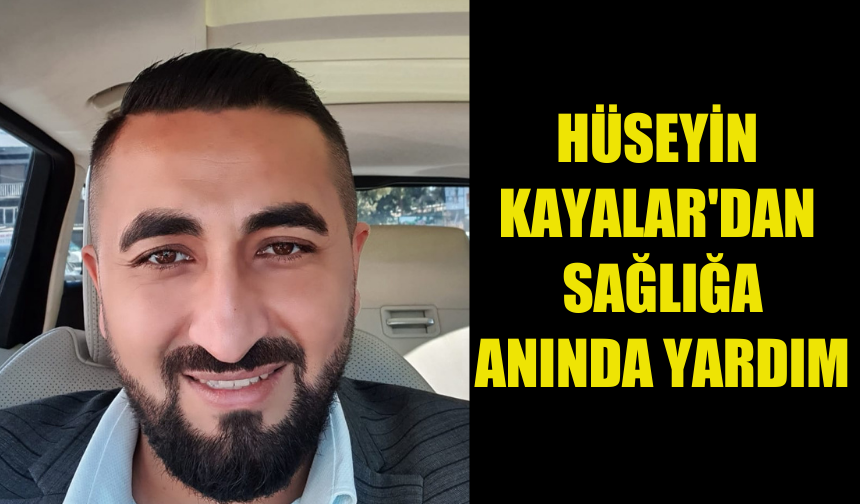 HÜSEYİN KAYALAR’DAN ACİL SERVİSE ANINDA DESTEK